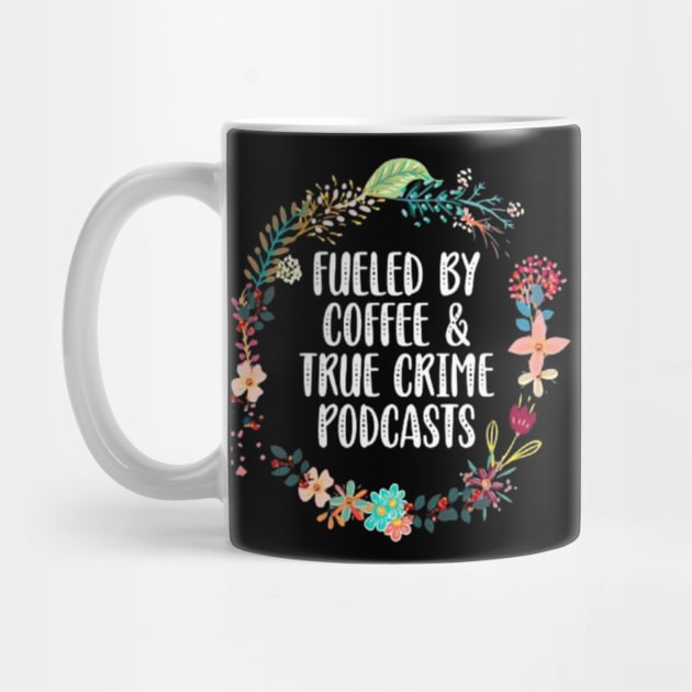 Fueled By Coffee And True Crime Podcasts Lovers by Ghost Of A Chance 